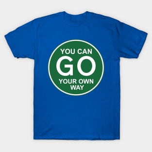 YOU CAN GO YOUR OWN WAY T-Shirt